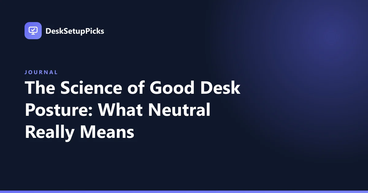 The Science of Good Desk Posture: What Neutral Really Means