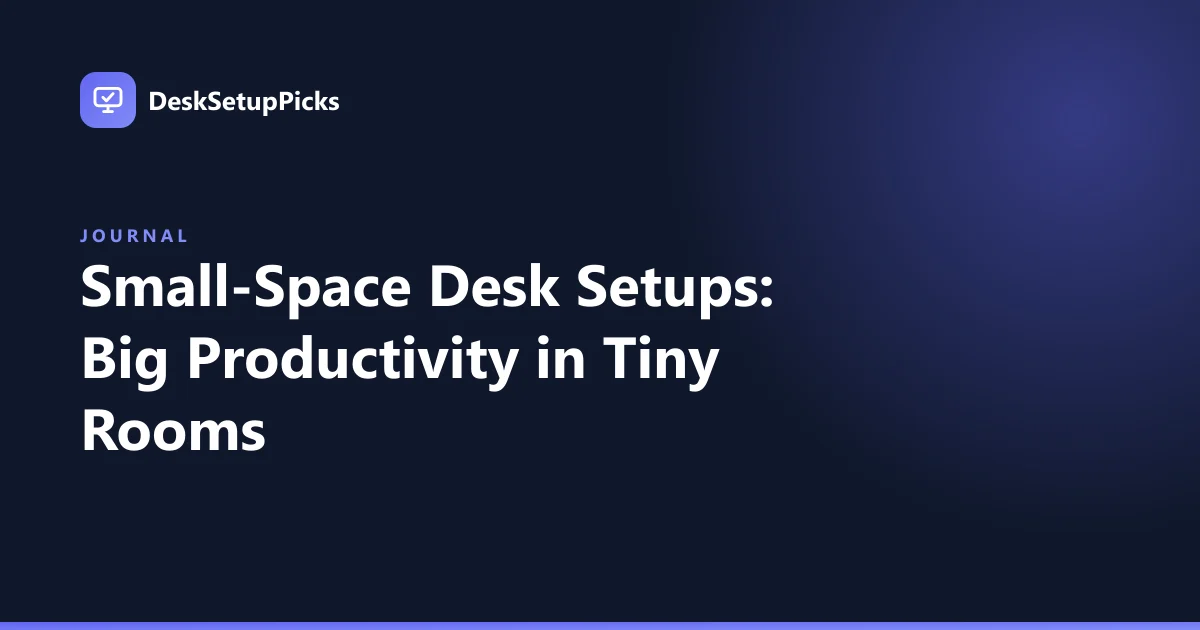 Small-Space Desk Setups: Big Productivity in Tiny Rooms